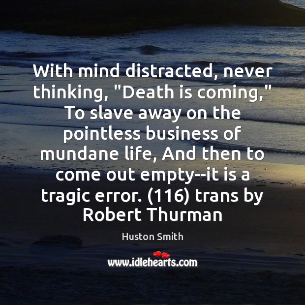 With mind distracted, never thinking, “Death is coming,” To slave away on Business Quotes Image