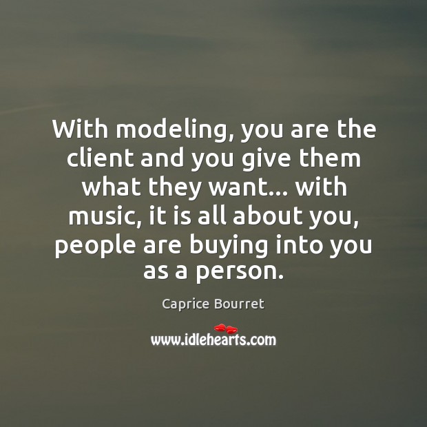 With modeling, you are the client and you give them what they Image