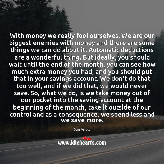 With money we really fool ourselves. We are our biggest enemies with Dan Ariely Picture Quote