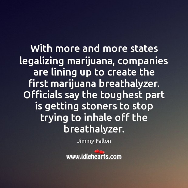 With more and more states legalizing marijuana, companies are lining up to Jimmy Fallon Picture Quote