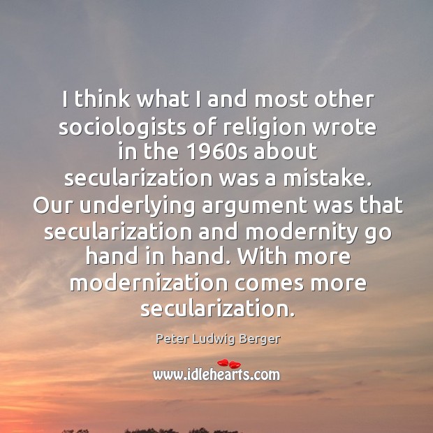 With more modernization comes more secularization. Peter Ludwig Berger Picture Quote