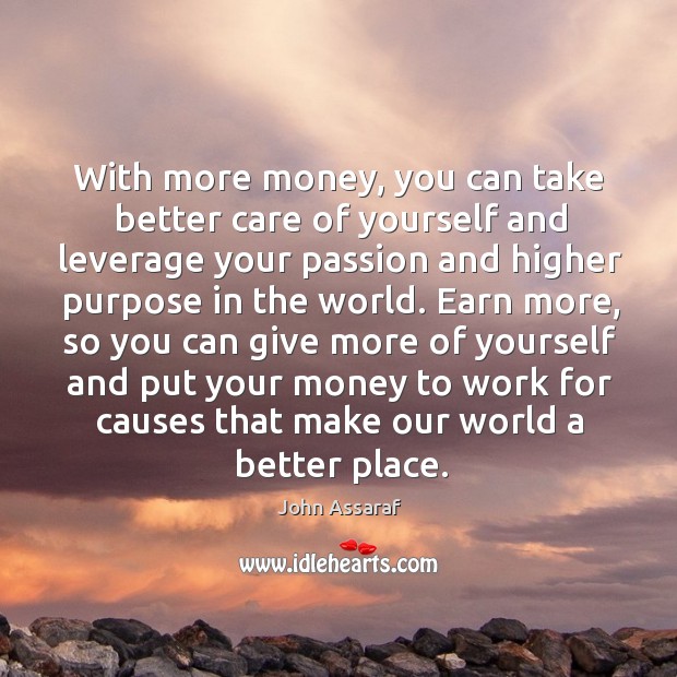 With more money, you can take better care of yourself and leverage John Assaraf Picture Quote