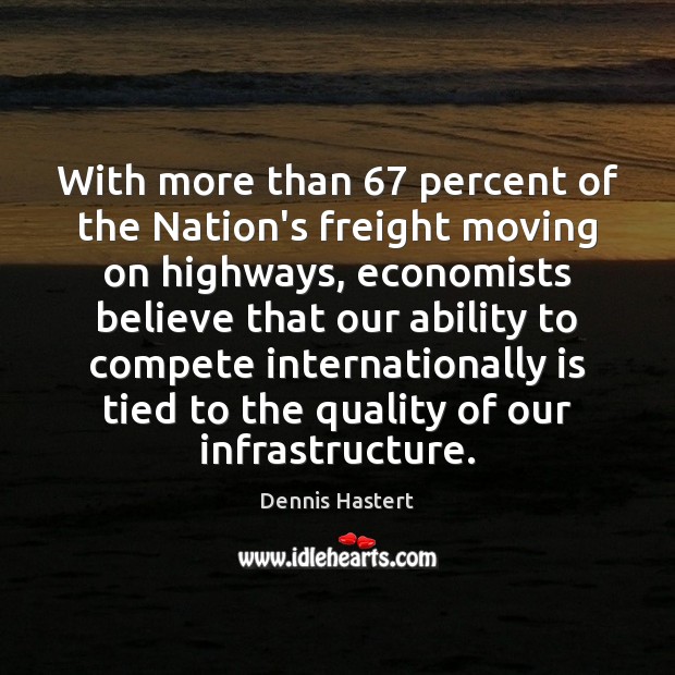 With more than 67 percent of the Nation’s freight moving on highways, economists Moving On Quotes Image