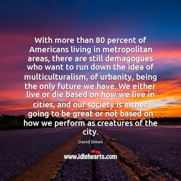 With more than 80 percent of Americans living in metropolitan areas, there are Society Quotes Image