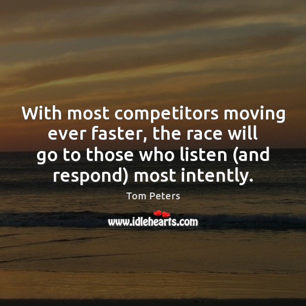 With most competitors moving ever faster, the race will go to those Tom Peters Picture Quote