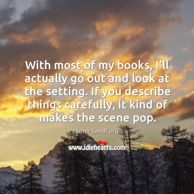 With most of my books, I’ll actually go out and look at John Sandford Picture Quote