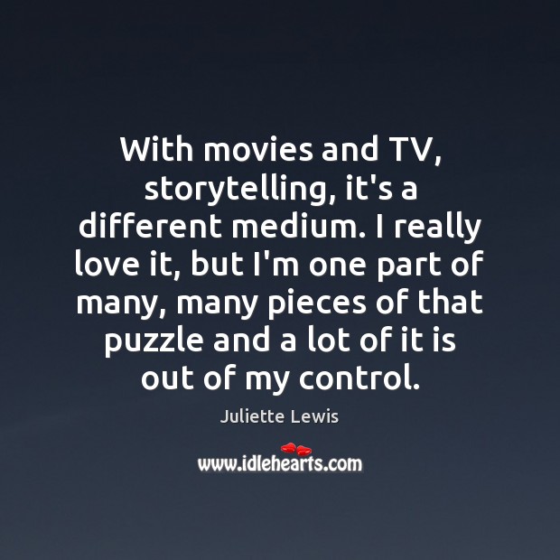 With movies and TV, storytelling, it’s a different medium. I really love Juliette Lewis Picture Quote