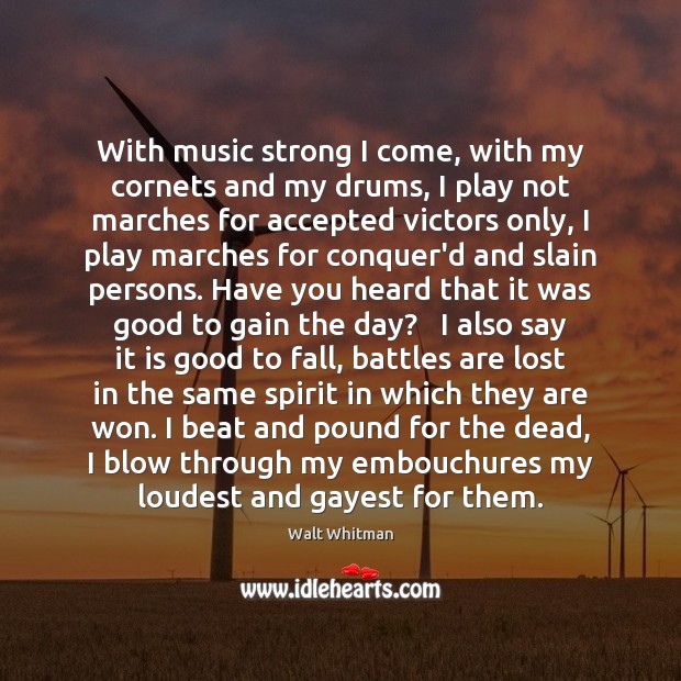 With music strong I come, with my cornets and my drums, I Walt Whitman Picture Quote