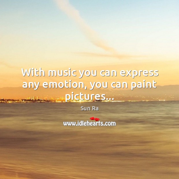 With music you can express any emotion, you can paint pictures… Sun Ra Picture Quote