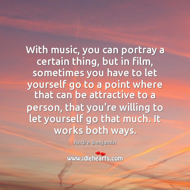 With music, you can portray a certain thing, but in film, sometimes Andre Benjamin Picture Quote