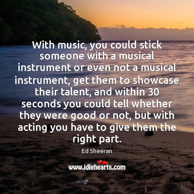 With music, you could stick someone with a musical instrument or even Ed Sheeran Picture Quote