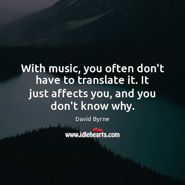 With music, you often don’t have to translate it. It just affects David Byrne Picture Quote