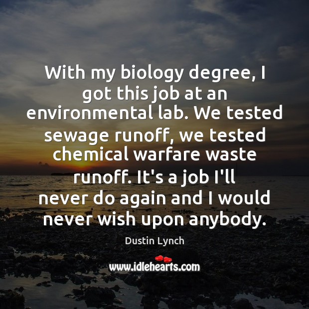 With my biology degree, I got this job at an environmental lab. Dustin Lynch Picture Quote