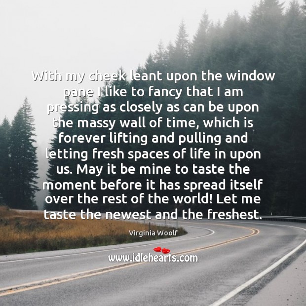 With my cheek leant upon the window pane I like to fancy Virginia Woolf Picture Quote