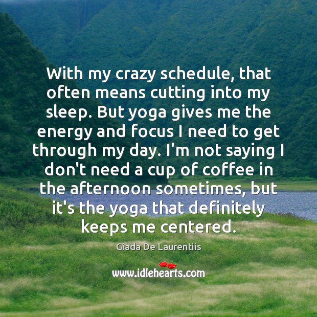 With my crazy schedule, that often means cutting into my sleep. But Giada De Laurentiis Picture Quote