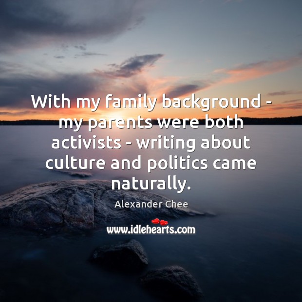 With my family background – my parents were both activists – writing Alexander Chee Picture Quote