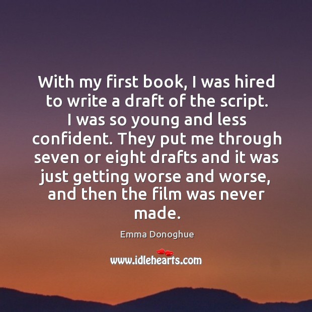 With my first book, I was hired to write a draft of Emma Donoghue Picture Quote