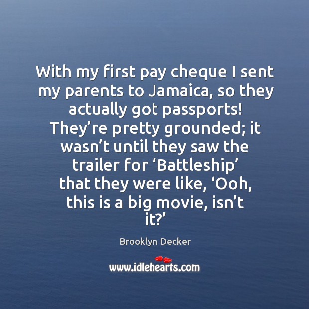 With my first pay cheque I sent my parents to jamaica, so they actually got passports! Brooklyn Decker Picture Quote