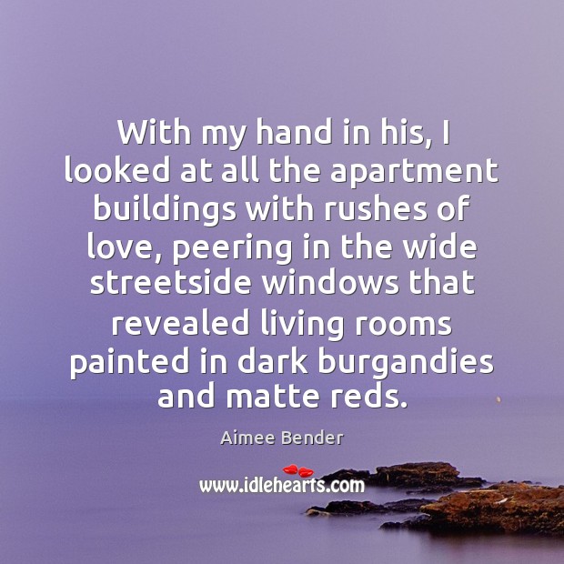 With my hand in his, I looked at all the apartment buildings Aimee Bender Picture Quote