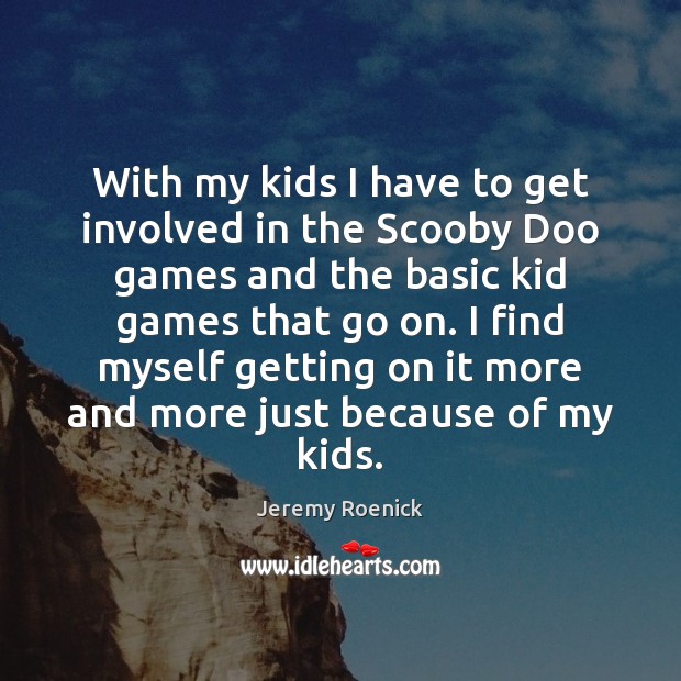 With my kids I have to get involved in the Scooby Doo Jeremy Roenick Picture Quote