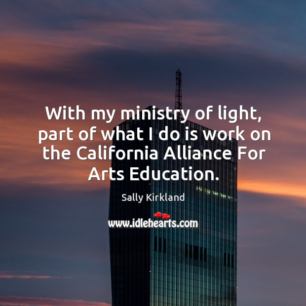 With my ministry of light, part of what I do is work on the california alliance for arts education. Image