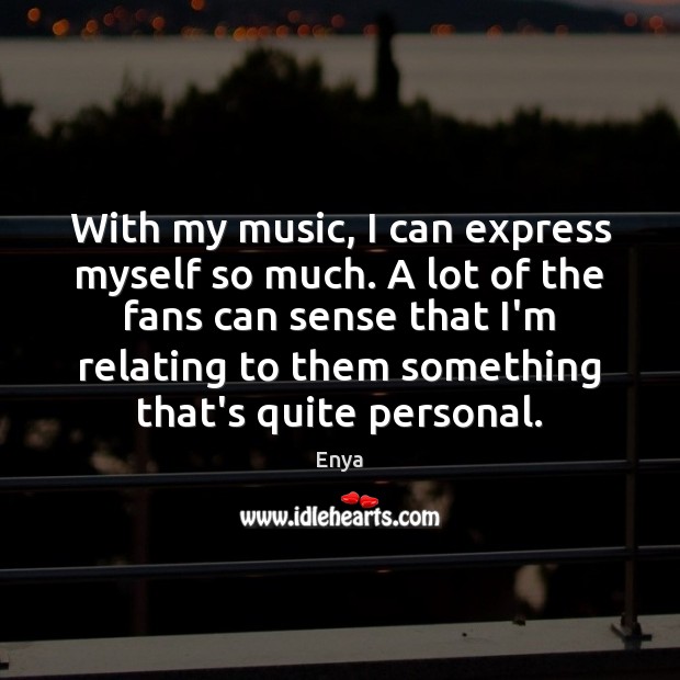 With my music, I can express myself so much. A lot of Image