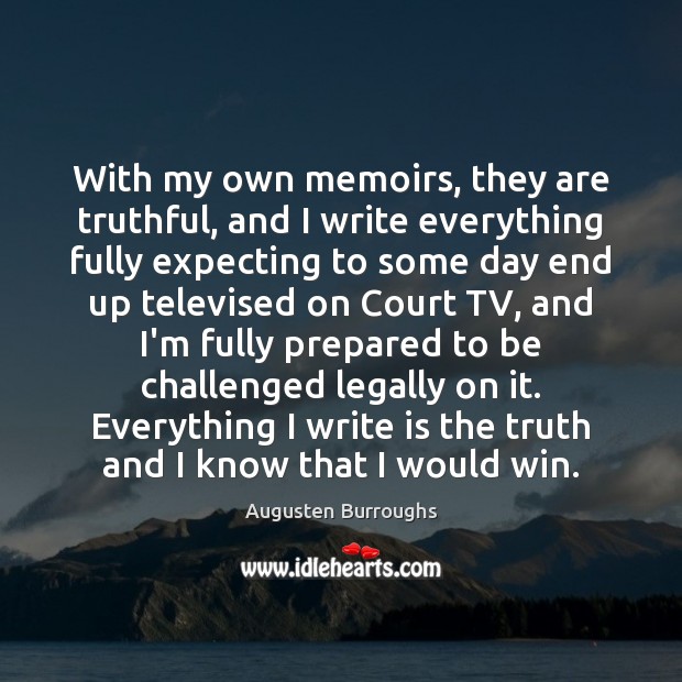 With my own memoirs, they are truthful, and I write everything fully Augusten Burroughs Picture Quote