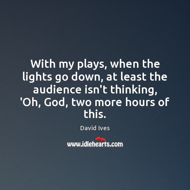 With my plays, when the lights go down, at least the audience David Ives Picture Quote