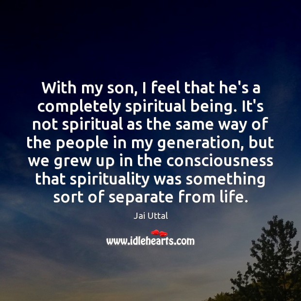 With my son, I feel that he’s a completely spiritual being. It’s Jai Uttal Picture Quote