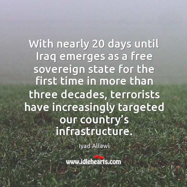 With nearly 20 days until iraq emerges as a free sovereign state for the first time in more than three decades Iyad Allawi Picture Quote