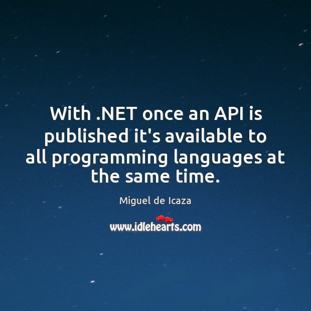 With .NET once an API is published it’s available to all programming Image