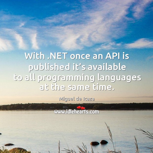 With .net once an api is published it’s available to all programming languages at the same time. Miguel de Icaza Picture Quote