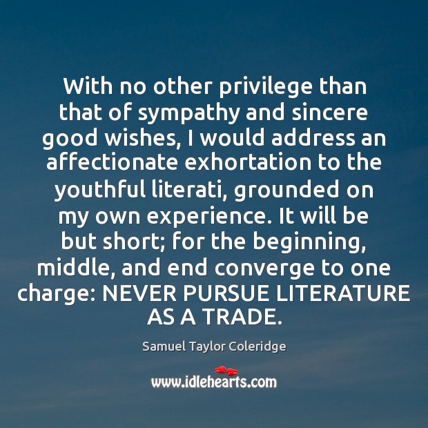 With no other privilege than that of sympathy and sincere good wishes, Samuel Taylor Coleridge Picture Quote