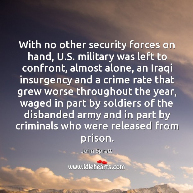 With no other security forces on hand, u.s. Military was left to confront, almost alone John Spratt Picture Quote