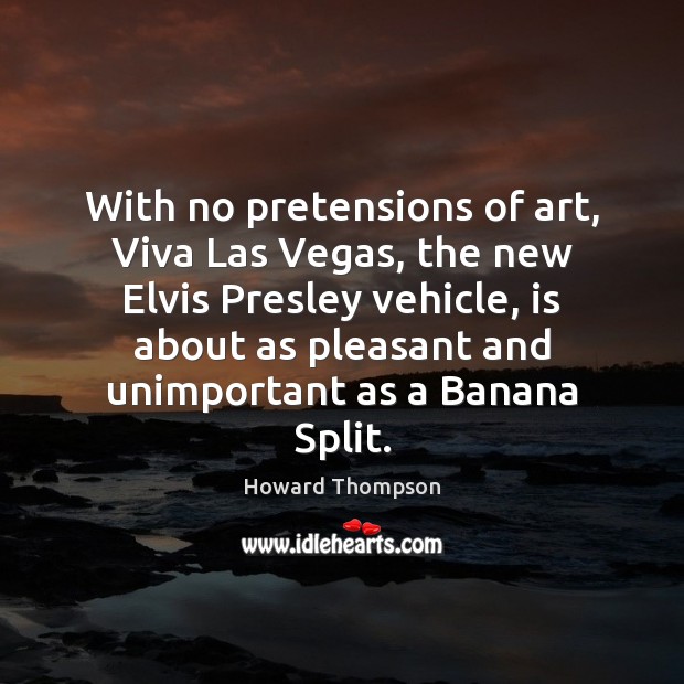 With no pretensions of art, Viva Las Vegas, the new Elvis Presley Howard Thompson Picture Quote