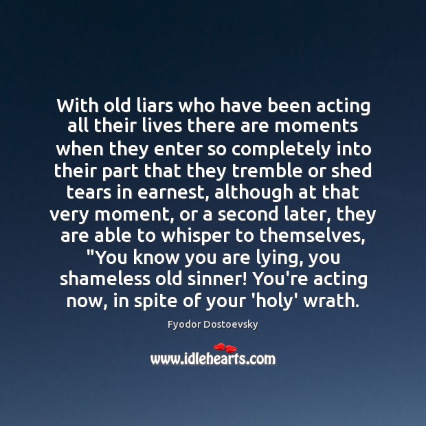With old liars who have been acting all their lives there are Fyodor Dostoevsky Picture Quote