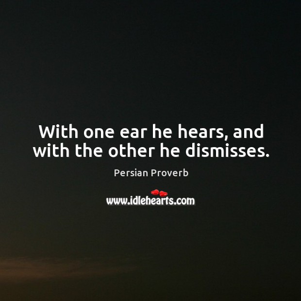 With one ear he hears, and with the other he dismisses. Persian Proverbs Image