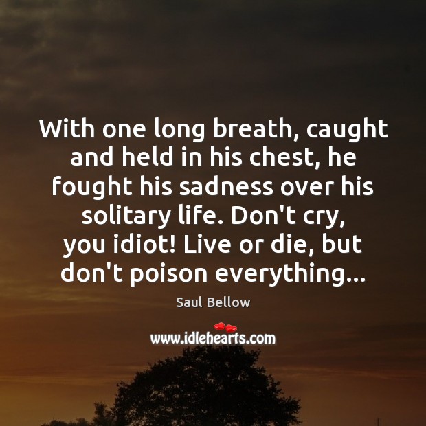 With one long breath, caught and held in his chest, he fought Saul Bellow Picture Quote