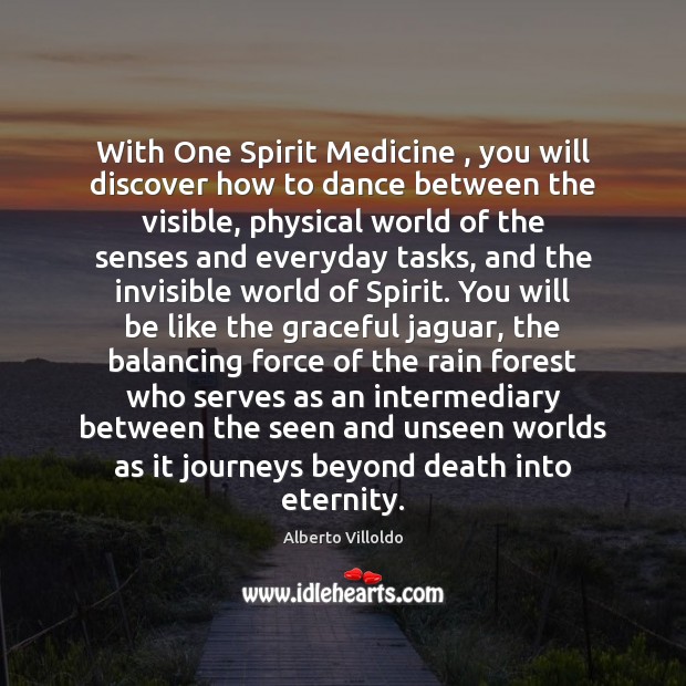 With One Spirit Medicine , you will discover how to dance between the Alberto Villoldo Picture Quote