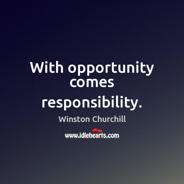 With opportunity comes responsibility. Opportunity Quotes Image