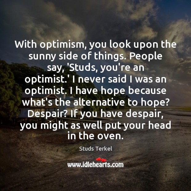 With optimism, you look upon the sunny side of things. People say, Hope Quotes Image