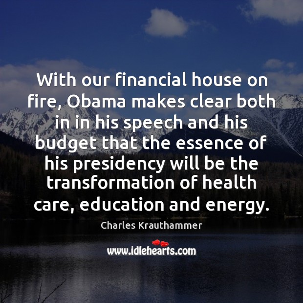 With our financial house on fire, Obama makes clear both in in Charles Krauthammer Picture Quote