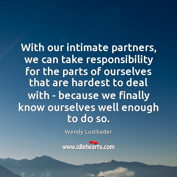 With our intimate partners, we can take responsibility for the parts of Wendy Lustbader Picture Quote
