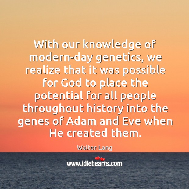 With our knowledge of modern-day genetics, we realize that it was possible for God to place Walter Lang Picture Quote