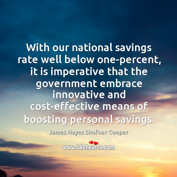 With our national savings rate well below one-percent, it is imperative that the government Image