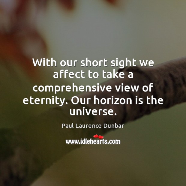 With our short sight we affect to take a comprehensive view of Image