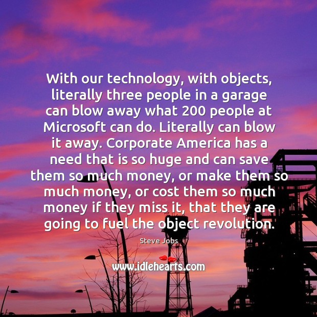 With our technology, with objects, literally three people Steve Jobs Picture Quote