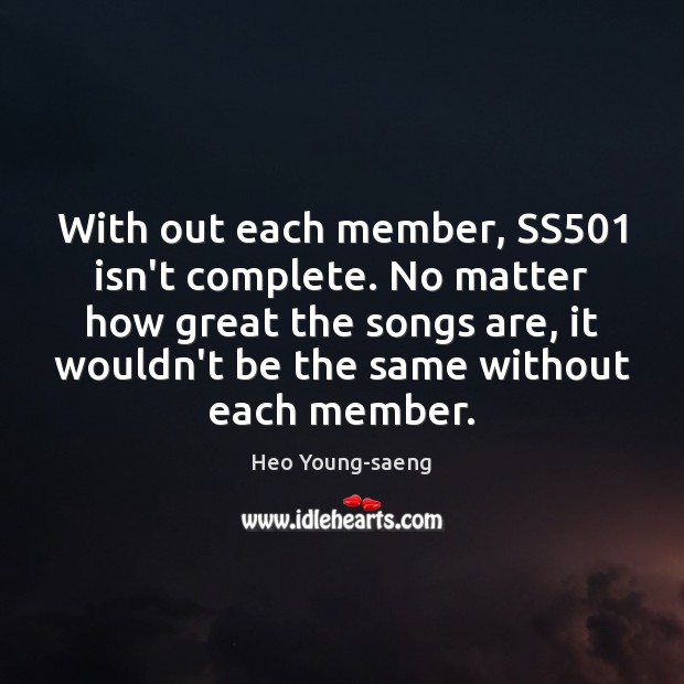 With out each member, SS501 isn’t complete. No matter how great the Heo Young-saeng Picture Quote