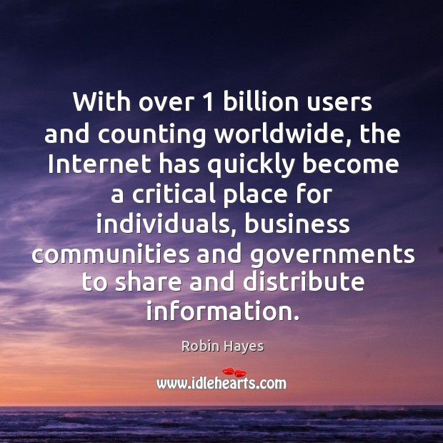 With over 1 billion users and counting worldwide, the internet has quickly become a Robin Hayes Picture Quote