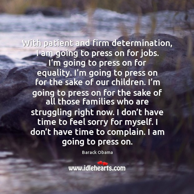 With patient and firm determination, I am going to press on for jobs. Complain Quotes Image